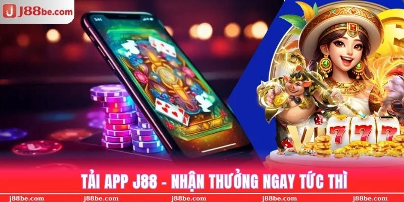 Nhận thưởng liền tay sau khi cài đặt ứng dụng j88 về dế yêu