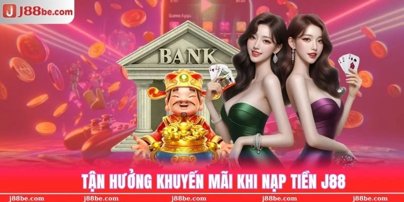 Nạp tiền j88 tha hồ nhận khuyến mãi chất