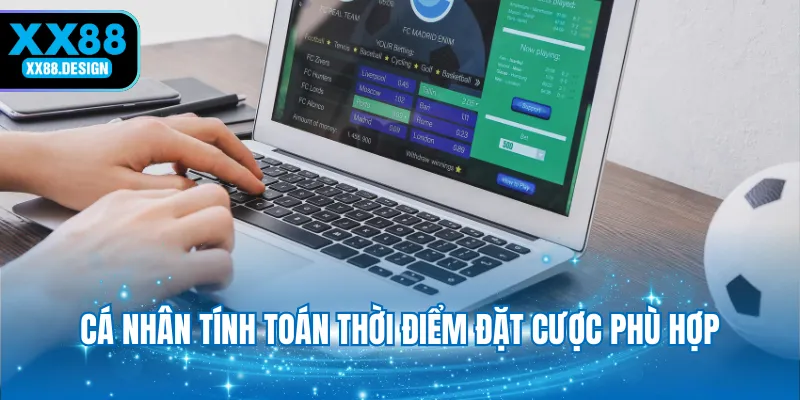 ca-nhan-tinh-toan-thoi-diem-dat-cuoc-phu-hop